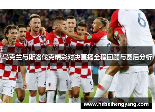 乌克兰与斯洛伐克精彩对决直播全程回顾与赛后分析